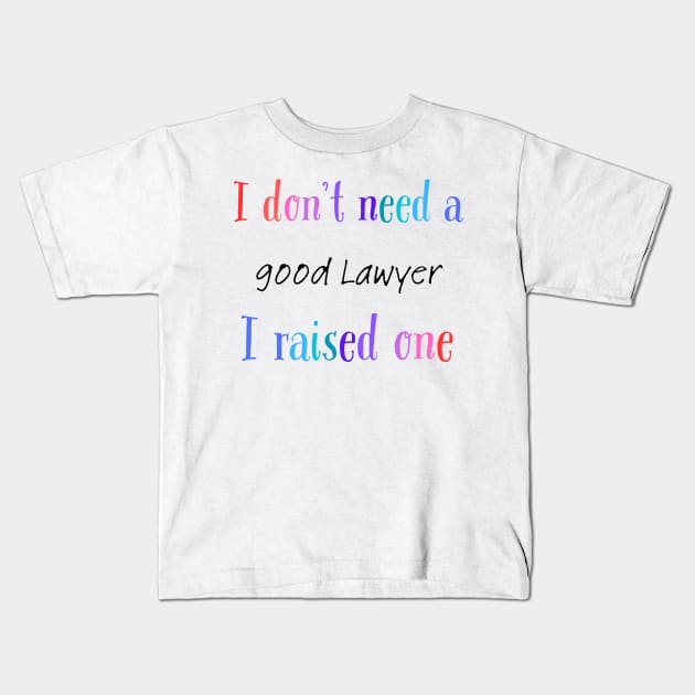 i dont need a good lawyer i raised one Kids T-Shirt by Love My..